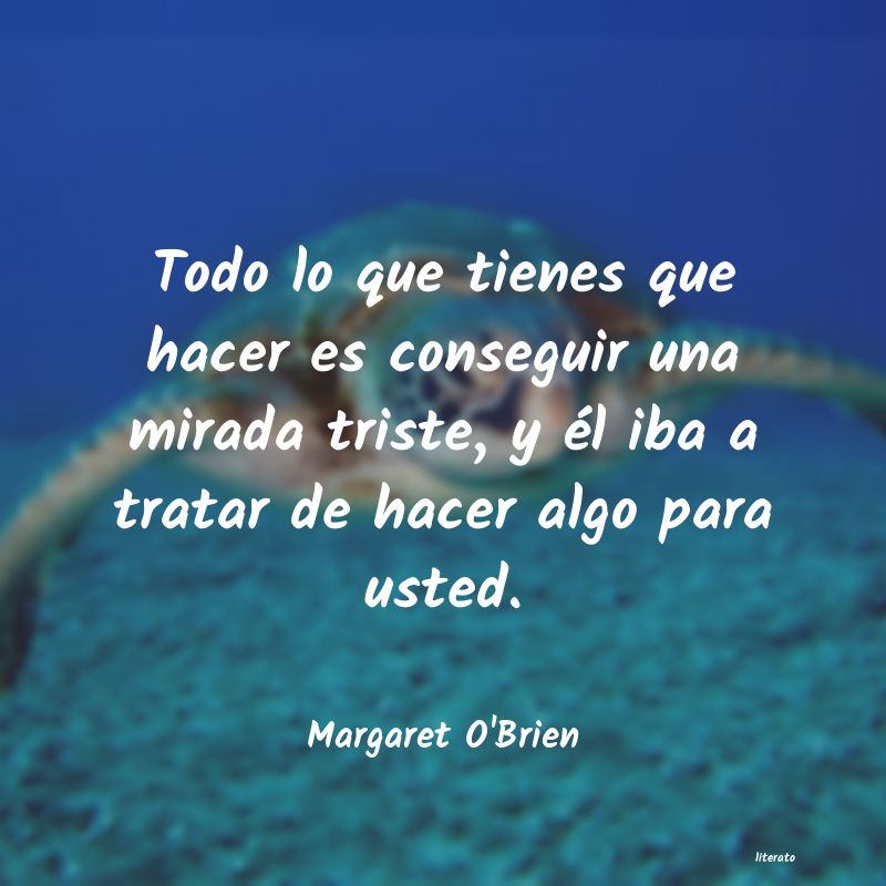 Frases de Margaret O'Brien