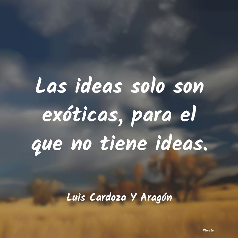 frases de Luis Cardoza Y Aragón