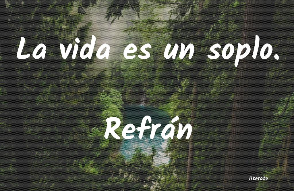 Refrán: La vida es un soplo.