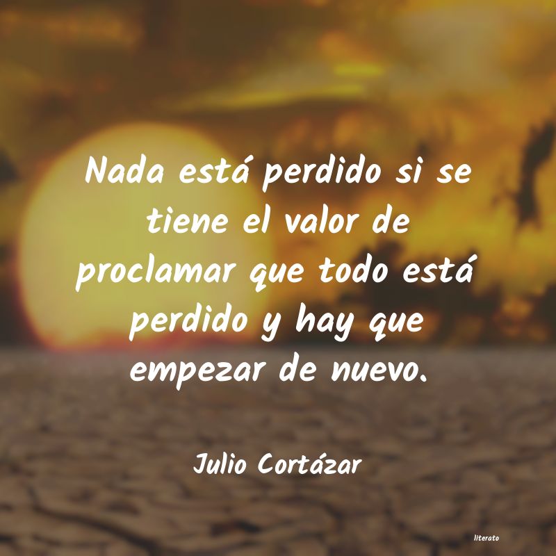 Julio Cortázar: Nada está perdido si se tiene