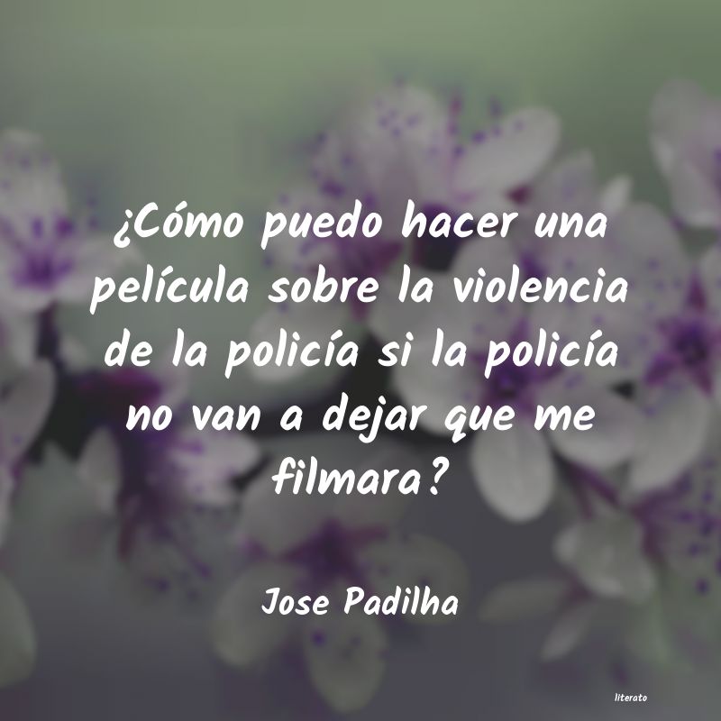 Frases de Jose Padilha