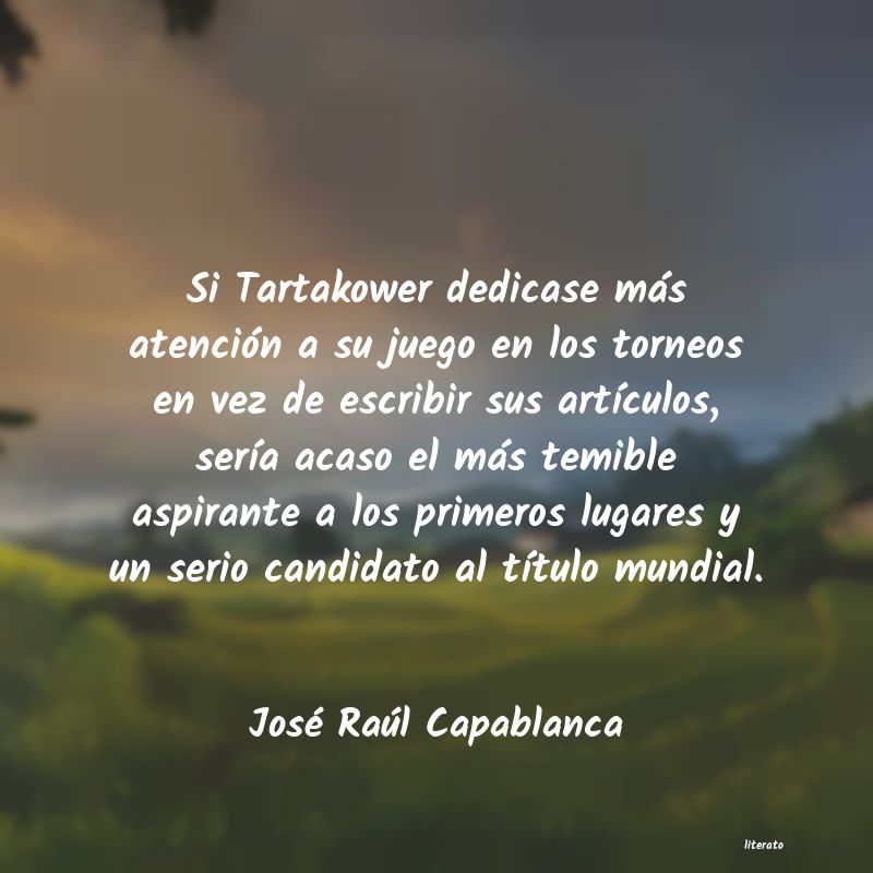 José Raúl Capablanca: Si Tartakower dedicase más at