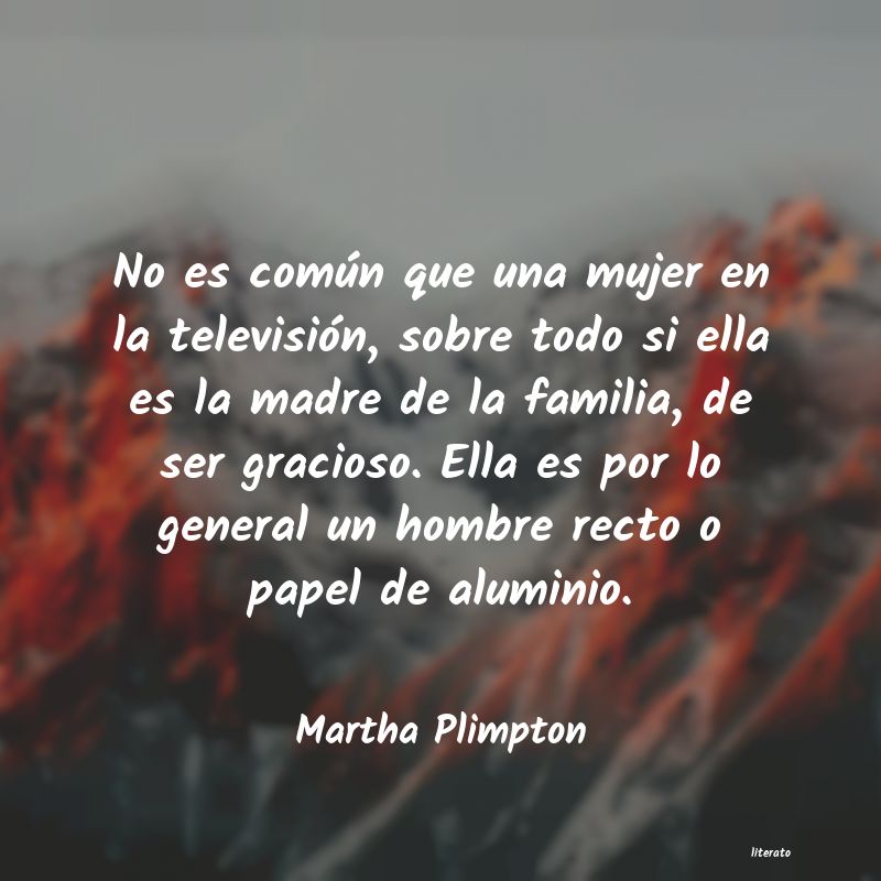 Frases de Martha Plimpton