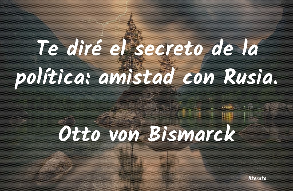 Otto von Bismarck: Te diré el secreto de la pol�