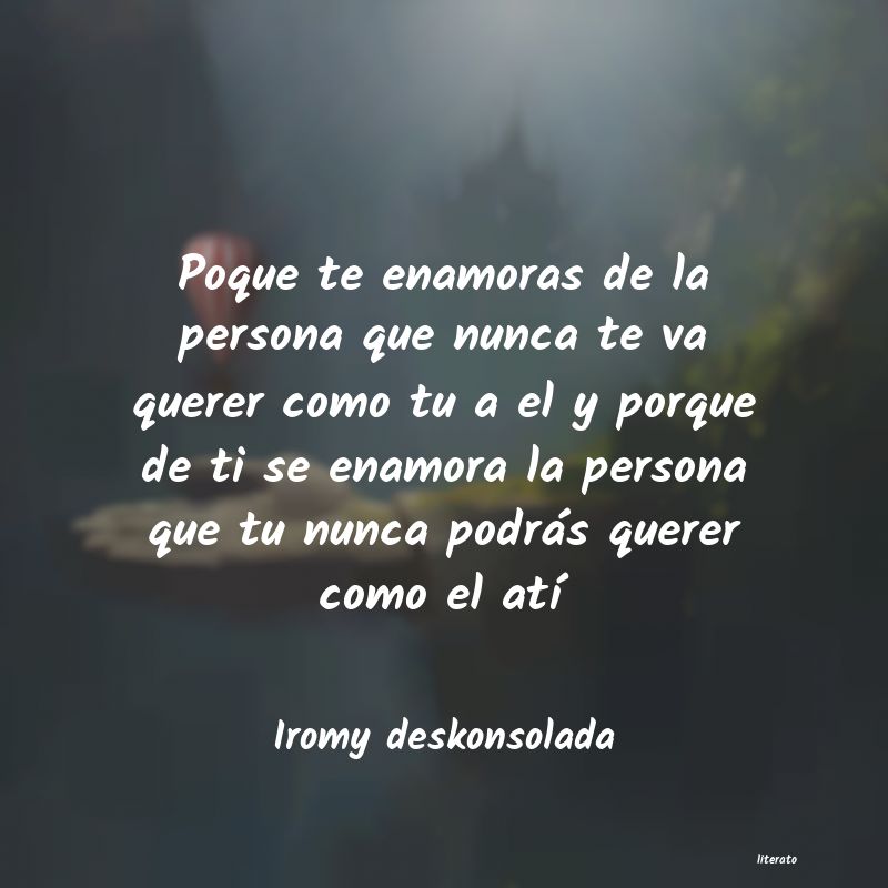 Iromy deskonsolada: Poque te enamoras de la person