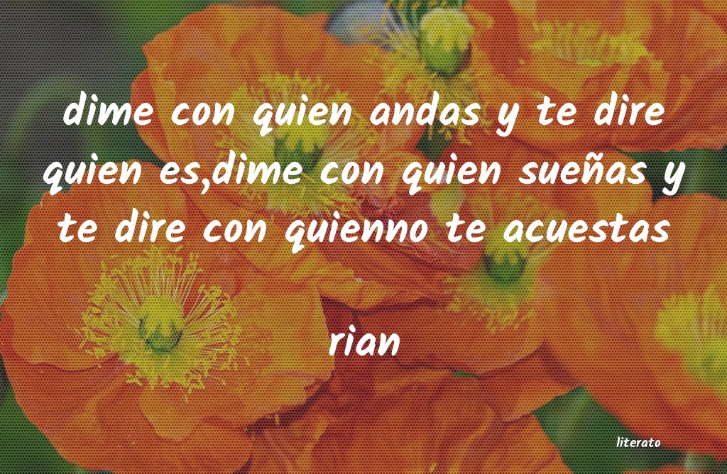 dime con quien andas y te dire quien eres