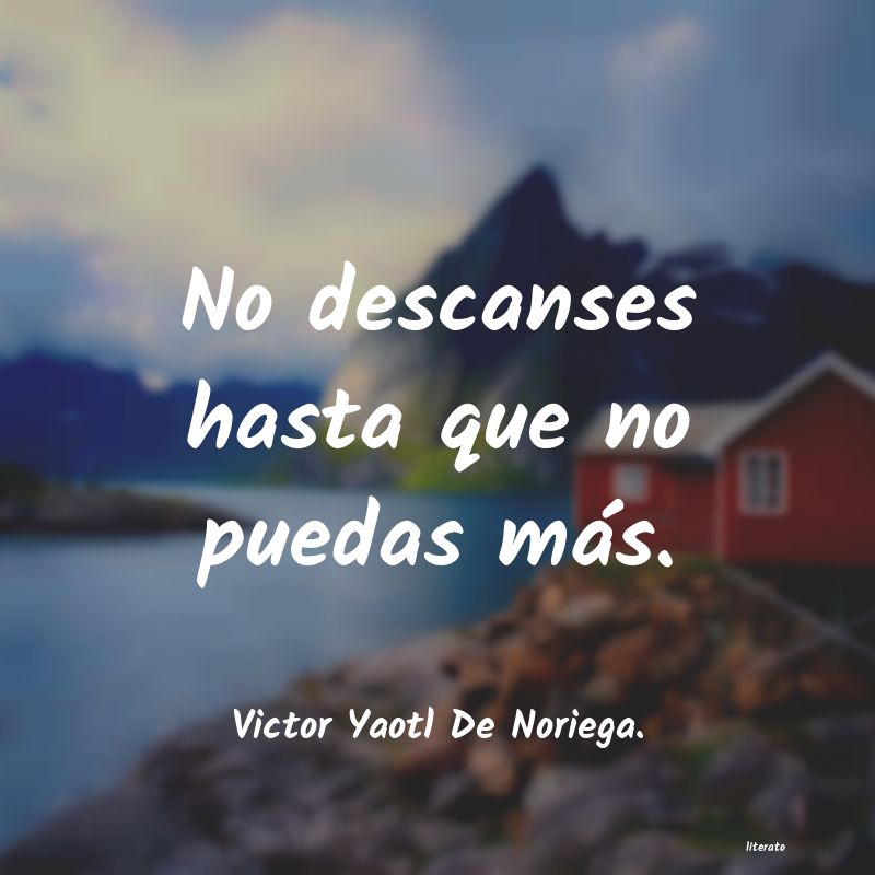 frases de Victor Yaotl De Noriega.