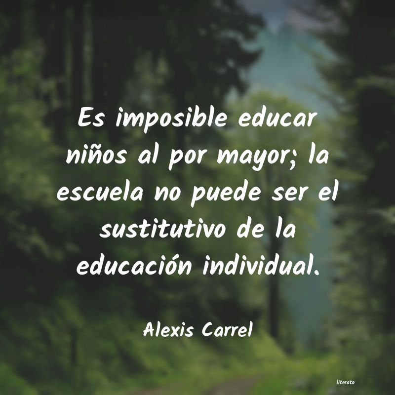 Alexis Carrel: Es imposible educar niños al