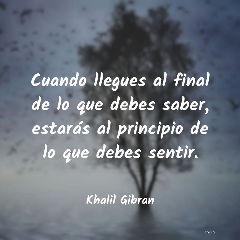 Khalil Gibran: Cuando llegues al final de lo