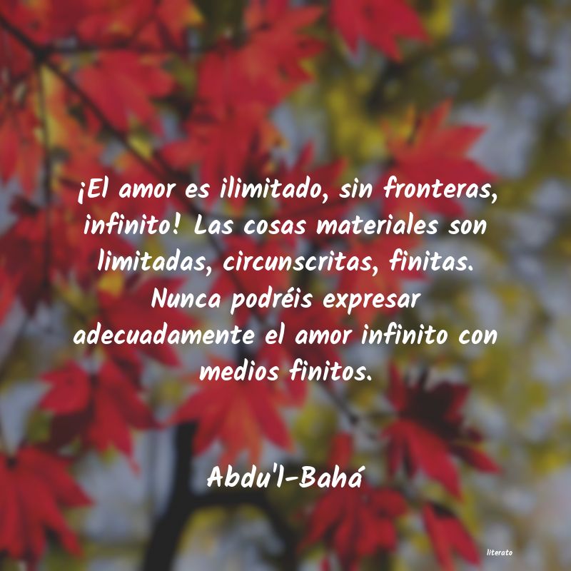 Abdu'l-Bahá: ¡El amor es ilimitado, sin fr