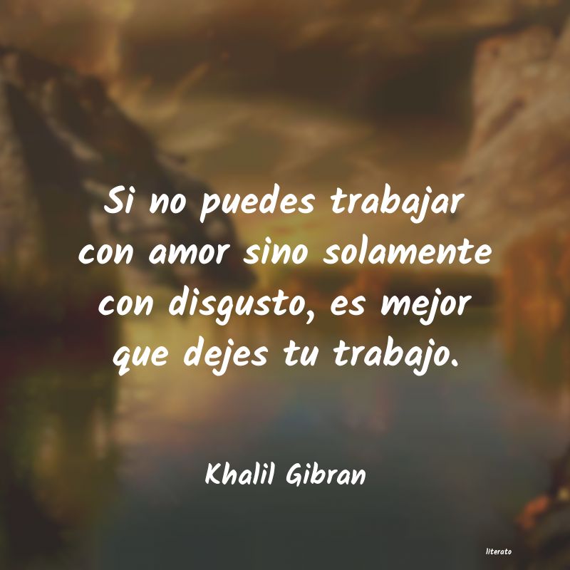 Khalil Gibran: Si no puedes trabajar con amor