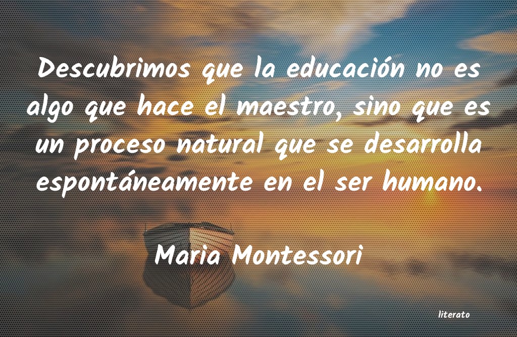 Maria Montessori: Descubrimos que la educación