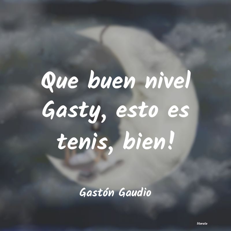 Frases de Gastón Gaudio