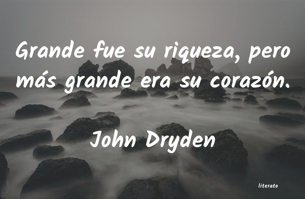 John Dryden: Grande fue su riqueza, pero m�