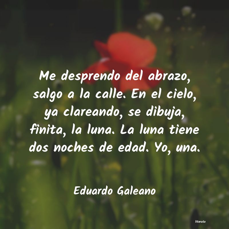 Eduardo Galeano: Me desprendo del abrazo, salgo