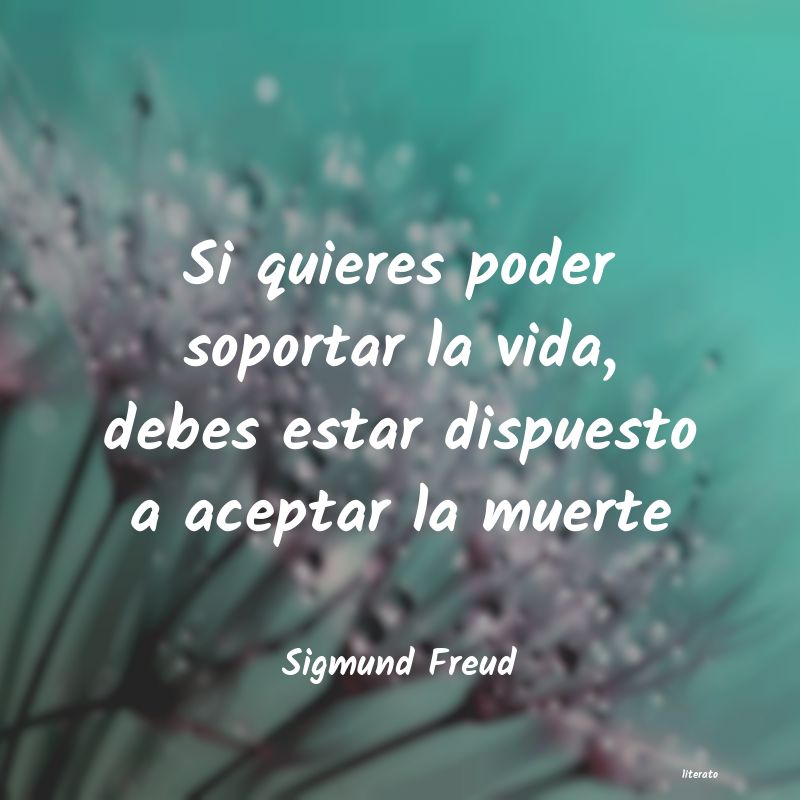 Sigmund Freud: Si quieres poder soportar la v