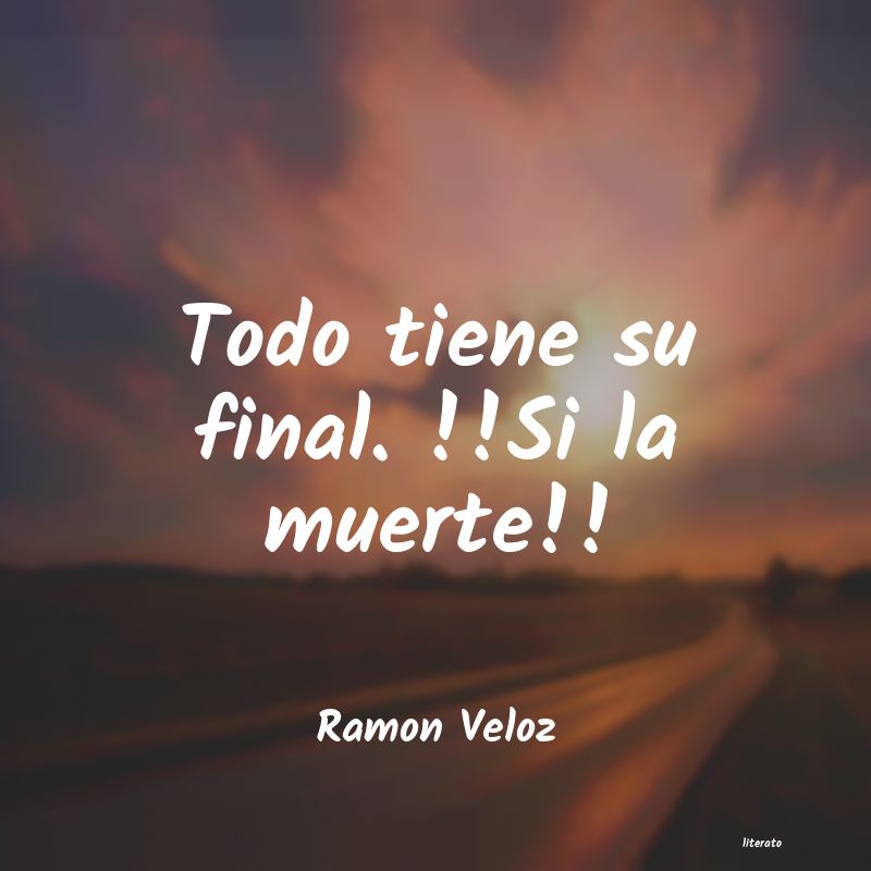 Ramon Veloz: Todo tiene su final. !!Si la m