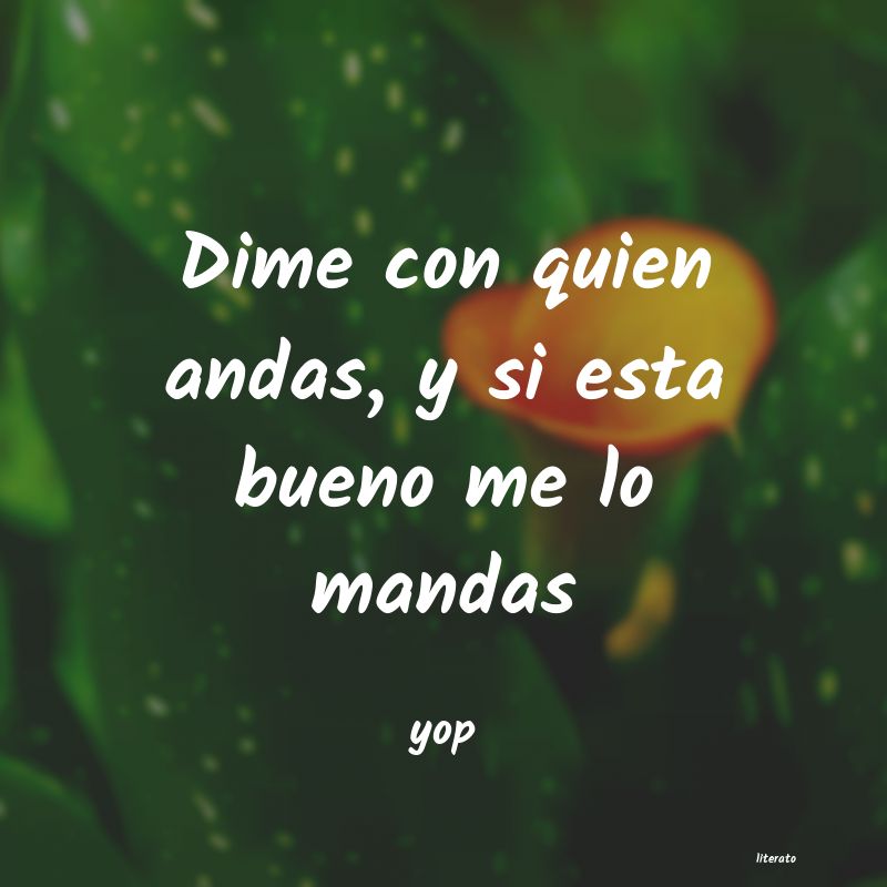 dime con quien andas y te dire quien eres