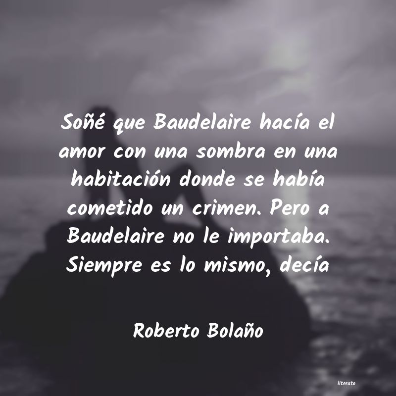 Roberto Bolaño: Soñé que Baudelaire hacía e