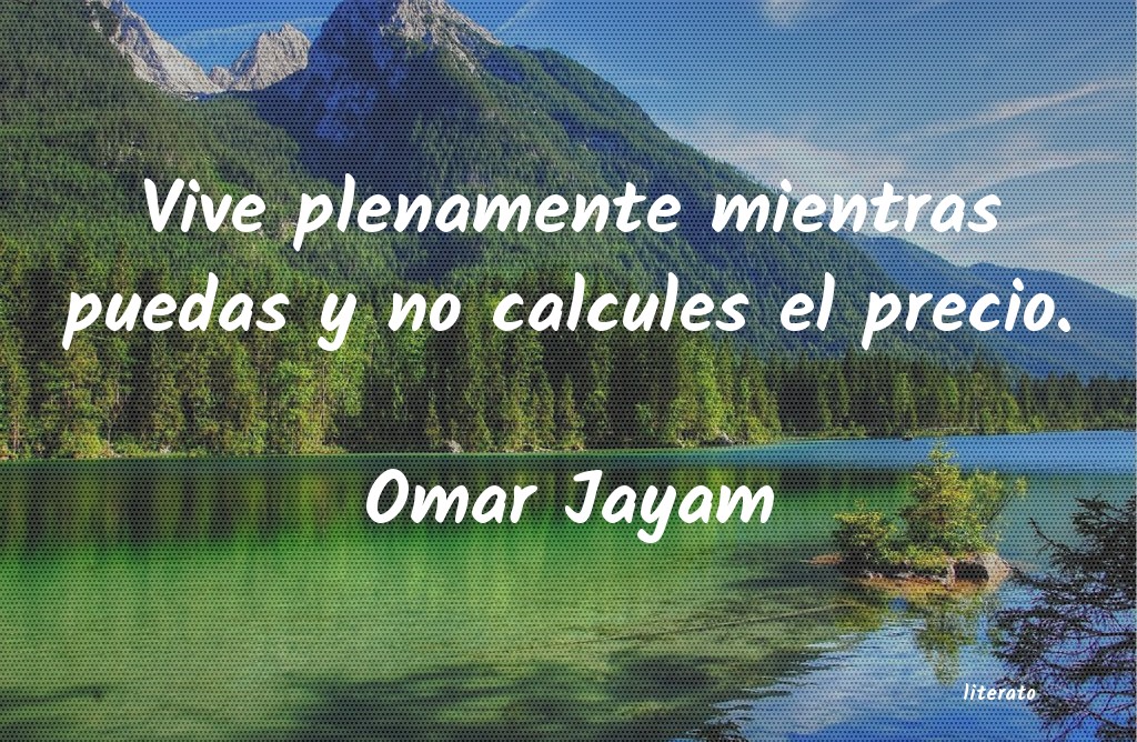 omar khayyam puesto que ignoras lo que te reserva el manana