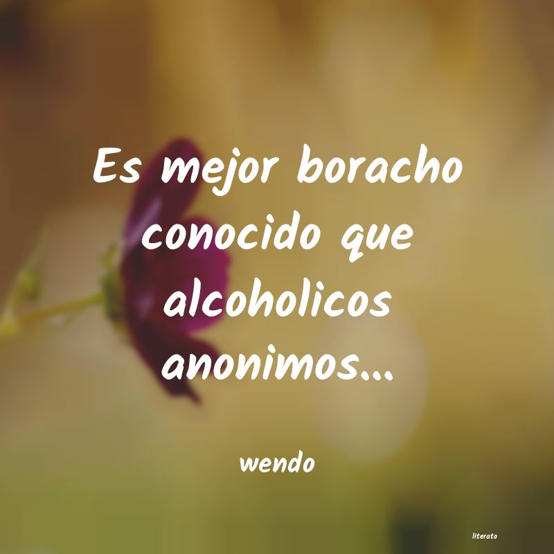 Wendo: Es mejor boracho conocido que