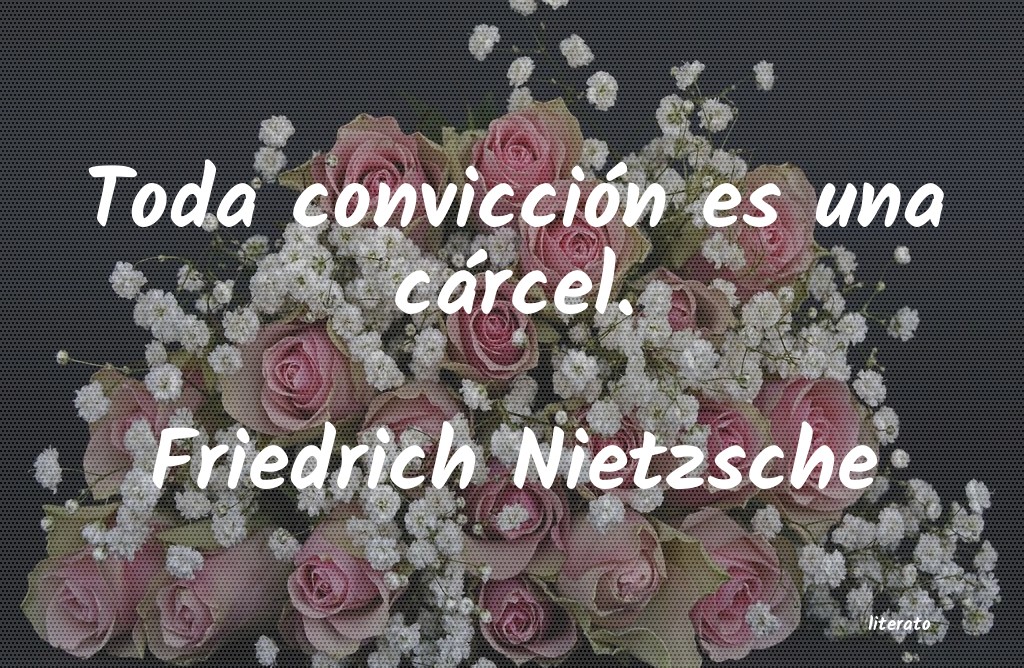 friedrich nietzsche toda conviccion es una carcel