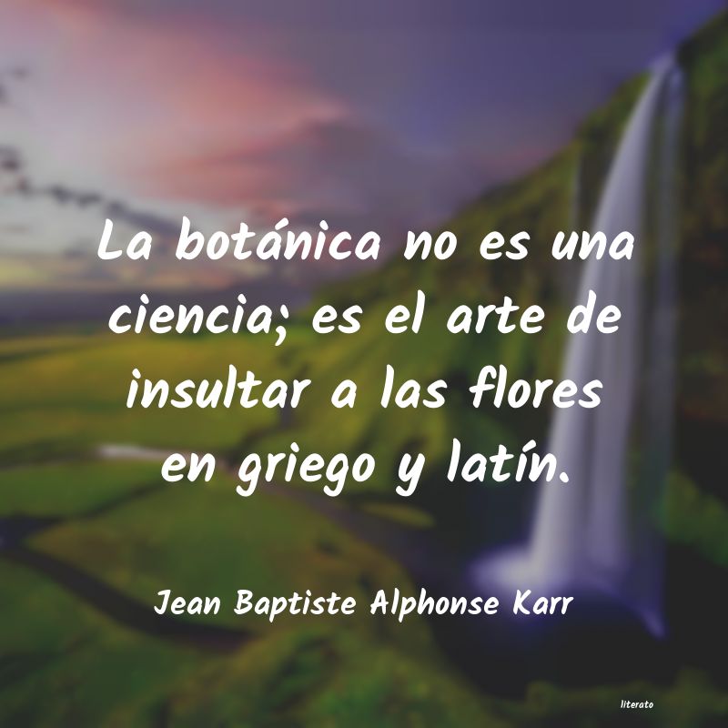 Jean Baptiste Alphonse Karr: La botánica no es una ciencia