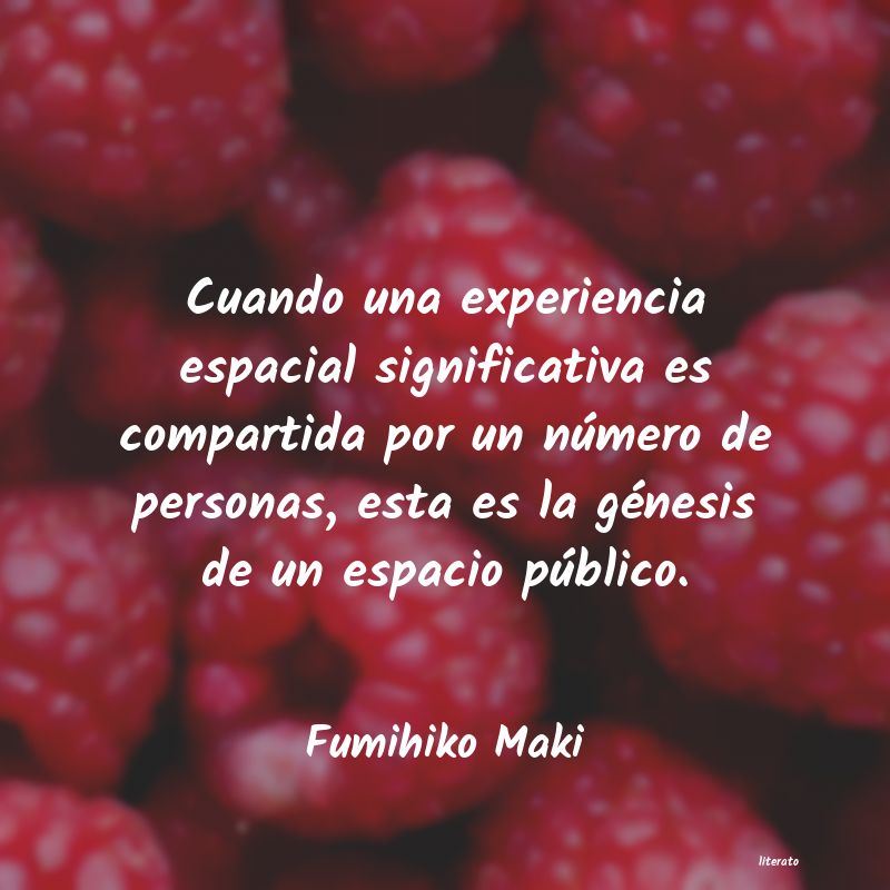 Frases de Fumihiko Maki