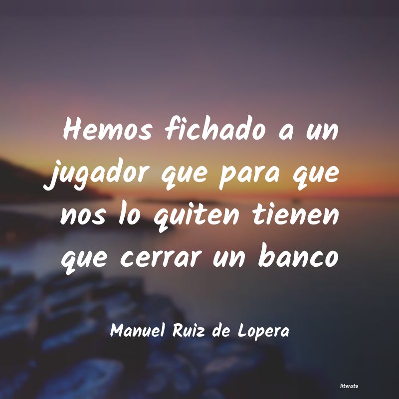 Frases de Manuel Ruiz de Lopera