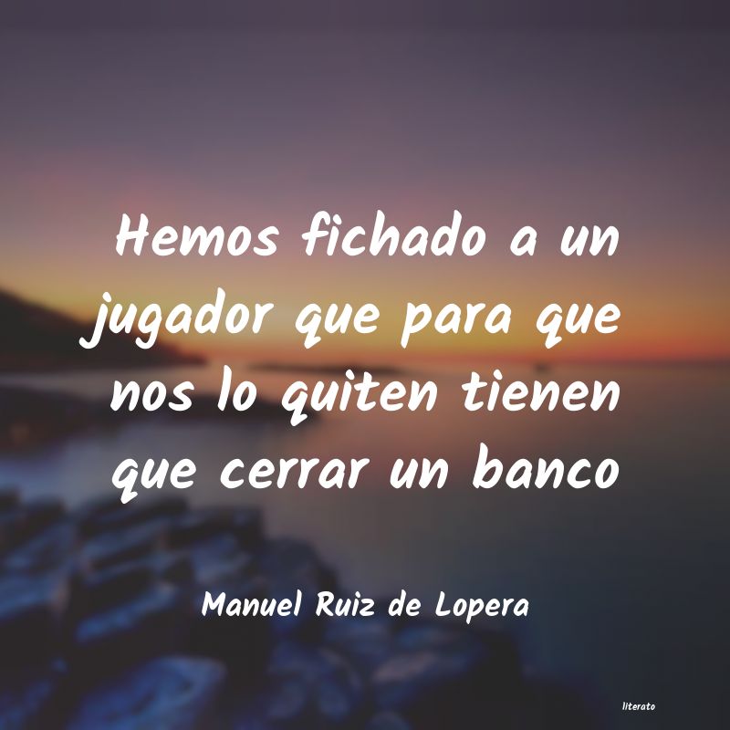 frases de Manuel Ruiz de Lopera