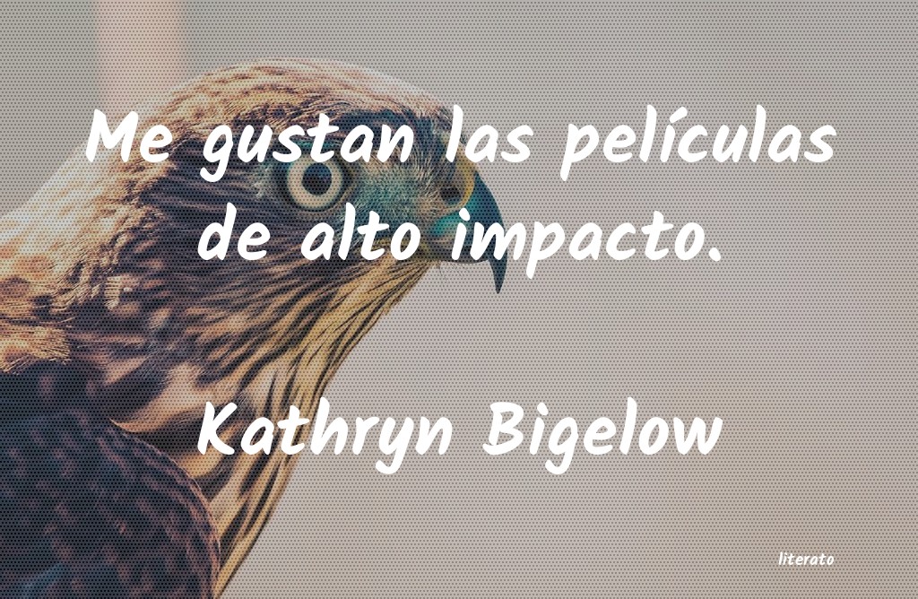 Frases de Kathryn Bigelow