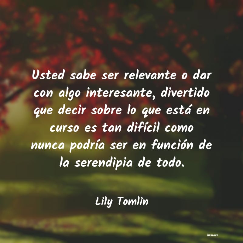 Lily Tomlin: Usted sabe ser relevante o dar