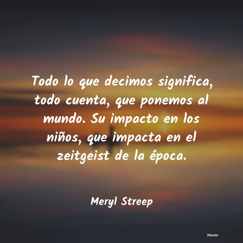 Meryl Streep: Todo lo que decimos significa,