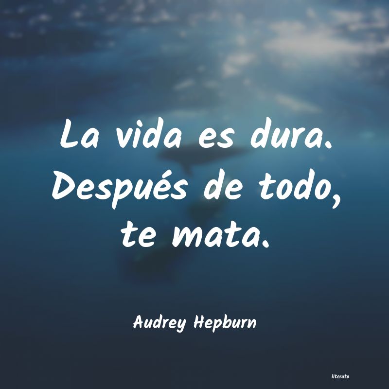 Audrey Hepburn La Vida Es Dura Despues De T