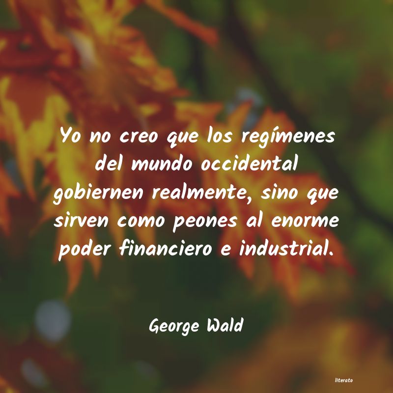 George Wald: Yo no creo que los regímenes