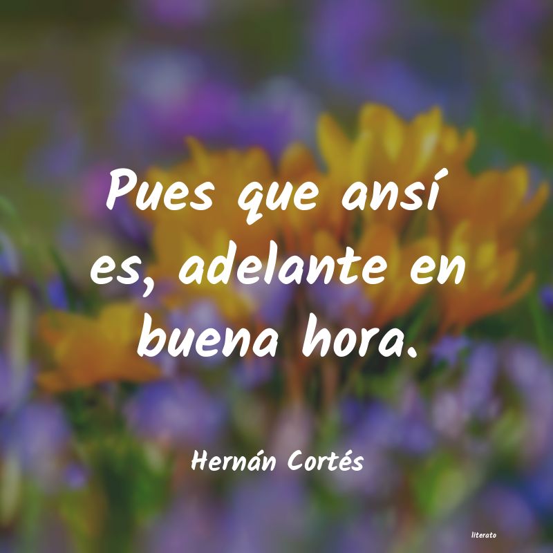 Frases de Hernán Cortés