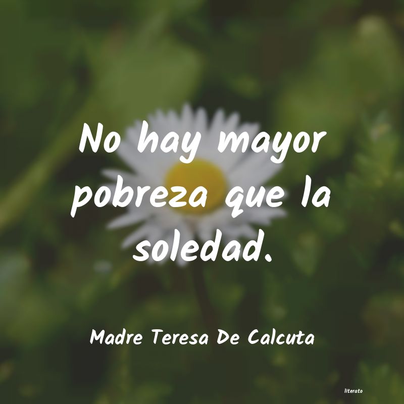 no hay mayor pobreza que la soledad