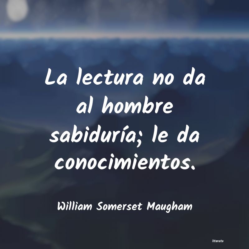 William Somerset Maugham: La lectura no da al hombre sab