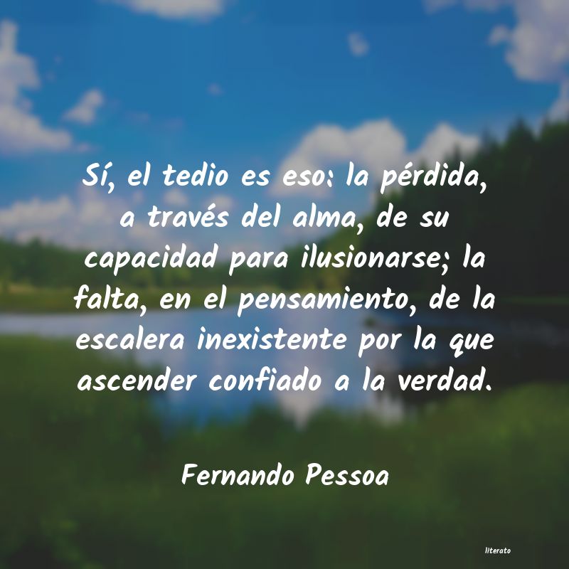 Fernando Pessoa: Sí, el tedio es eso: la pérd