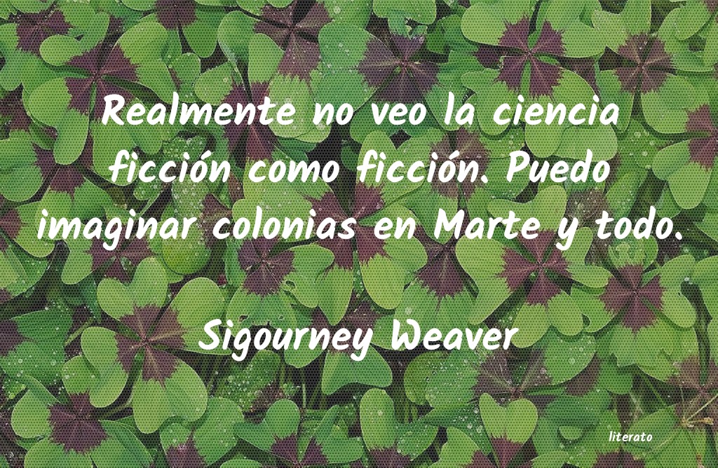 Frases de Sigourney Weaver