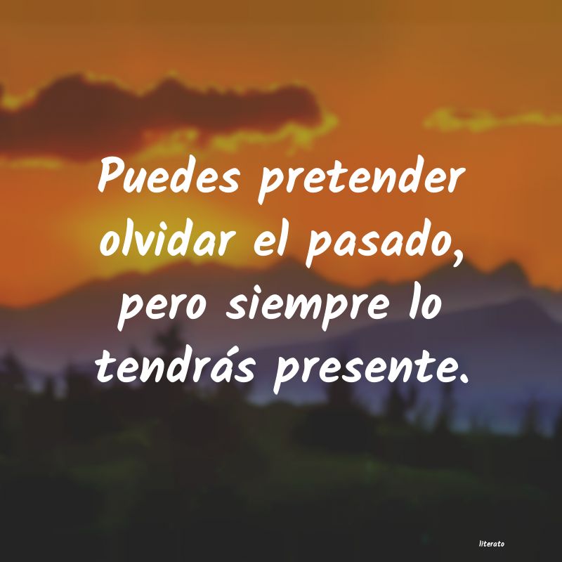 frases para olvidar el pasado y vivir el presente