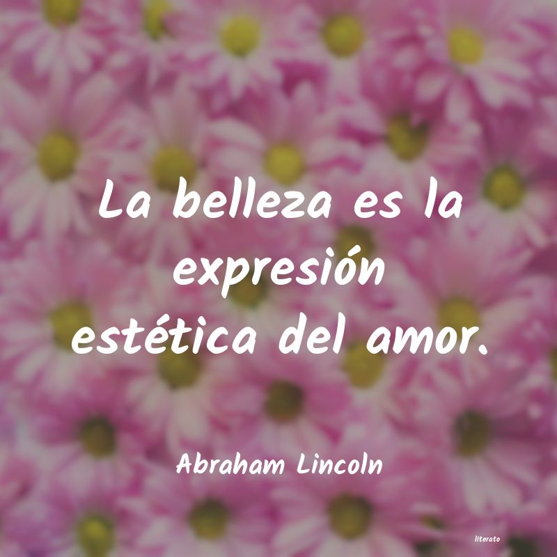 Abraham Lincoln: La belleza es la expresión es