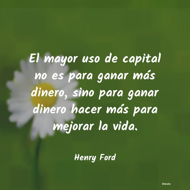 Henry Ford: El mayor uso de capital no es Henry Ford: El mayor uso de capital no es