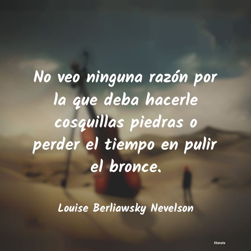 frases de Louise Berliawsky Nevelson