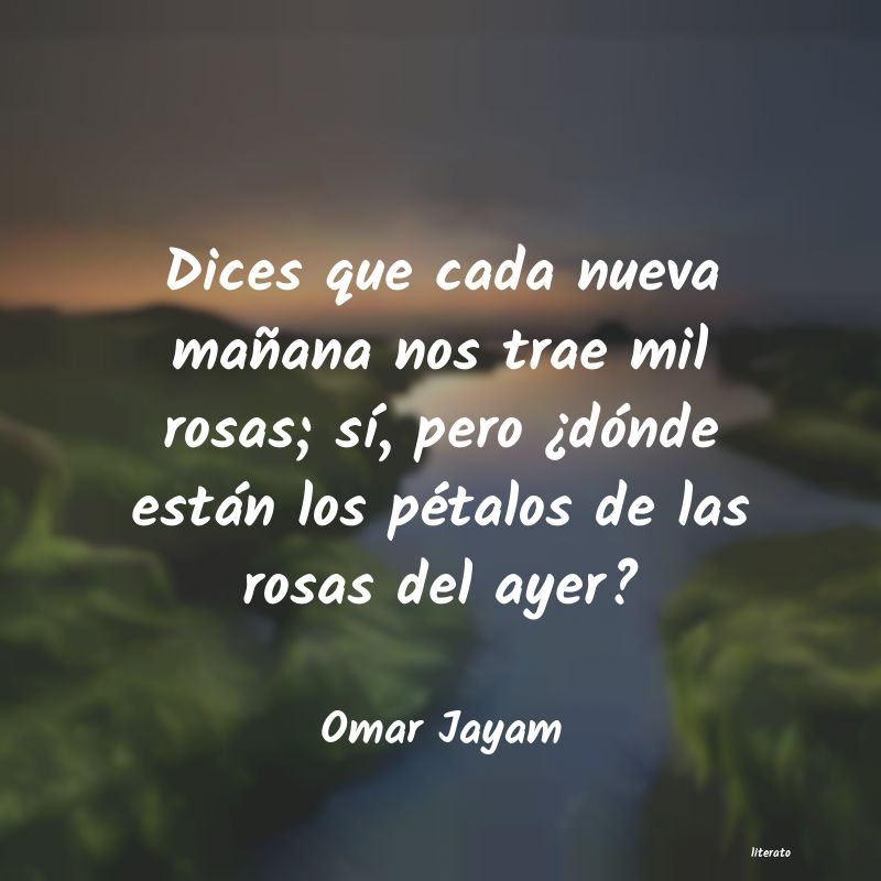 omar khayyam puesto que ignoras lo que te reserva el manana