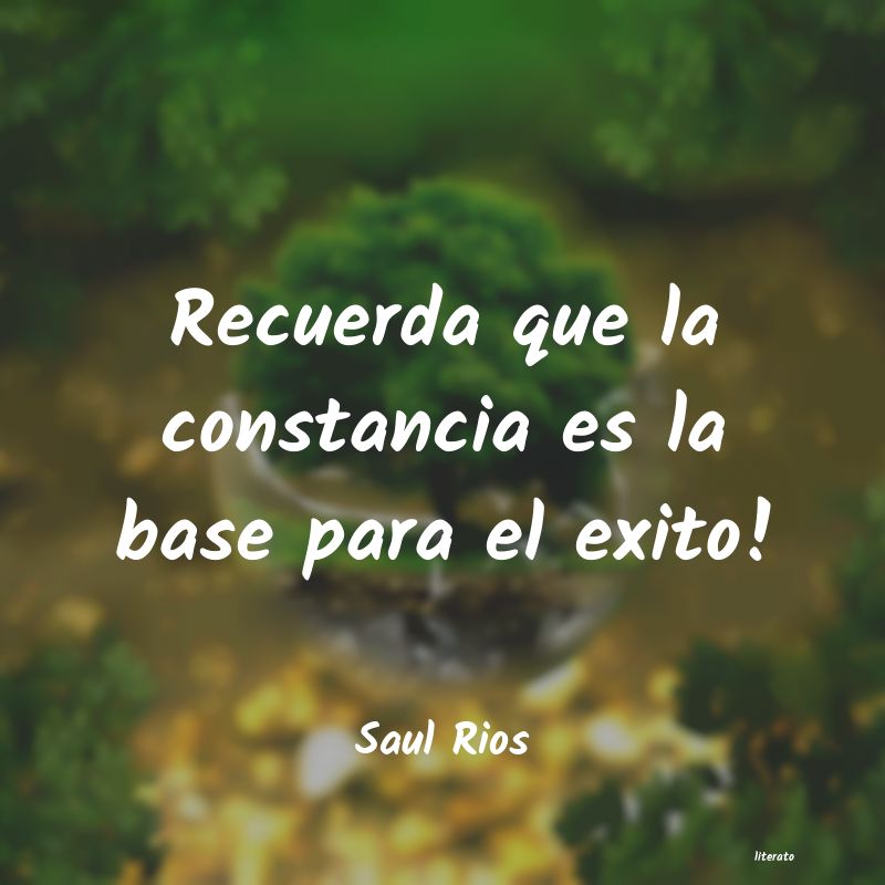 Saul Rios: Recuerda que la constancia es