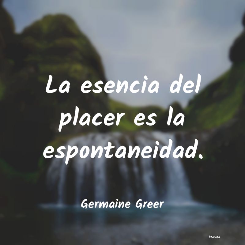 Germaine Greer: La esencia del placer es la es