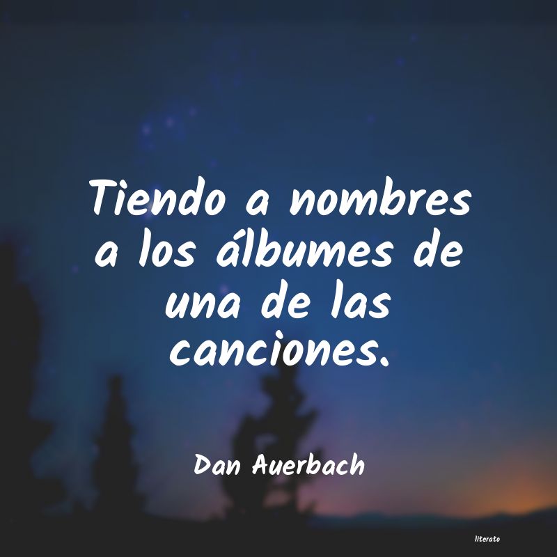 Frases de Dan Auerbach