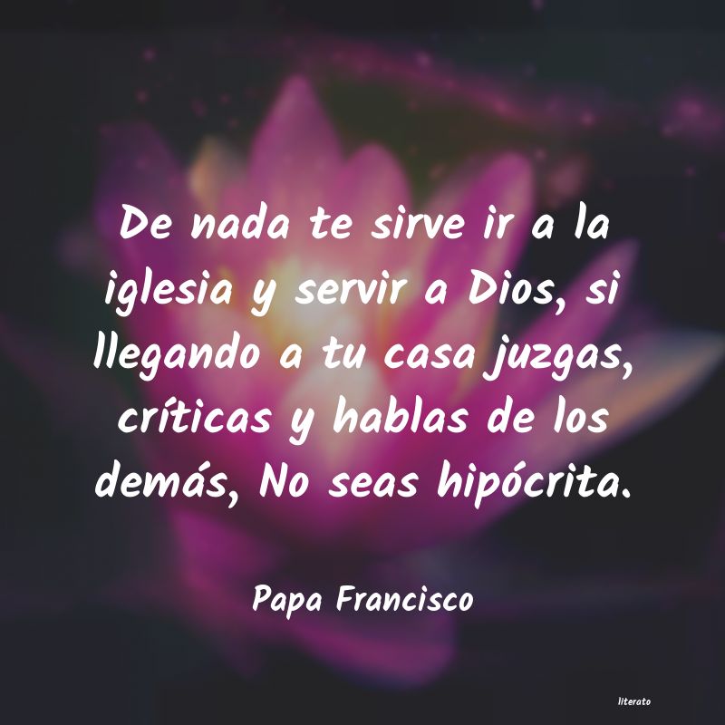 Papa Francisco: De nada te sirve ir a la igles Papa Francisco: De nada te sirve ir a la igles