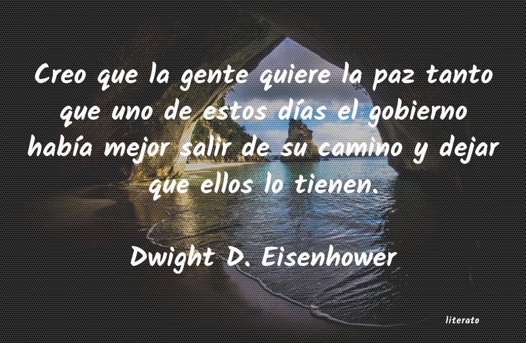 Dwight D. Eisenhower: Creo que la gente quiere la pa